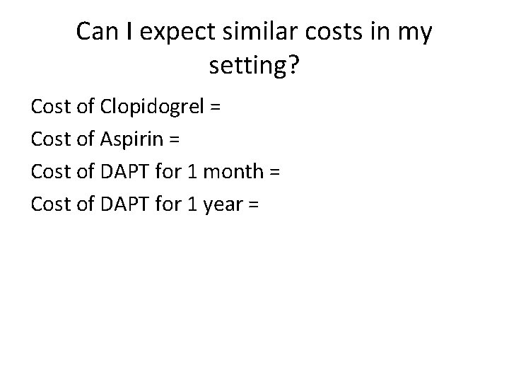 Can I expect similar costs in my setting? Cost of Clopidogrel = Cost of