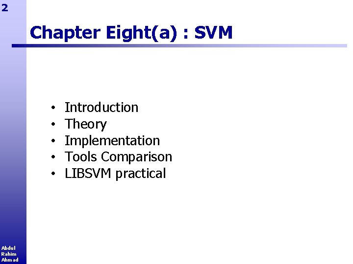 2 Chapter Eight(a) : SVM • • • Abdul Rahim Ahmad Introduction Theory Implementation 2 Chapter Eight(a) : SVM • • • Abdul Rahim Ahmad Introduction Theory Implementation