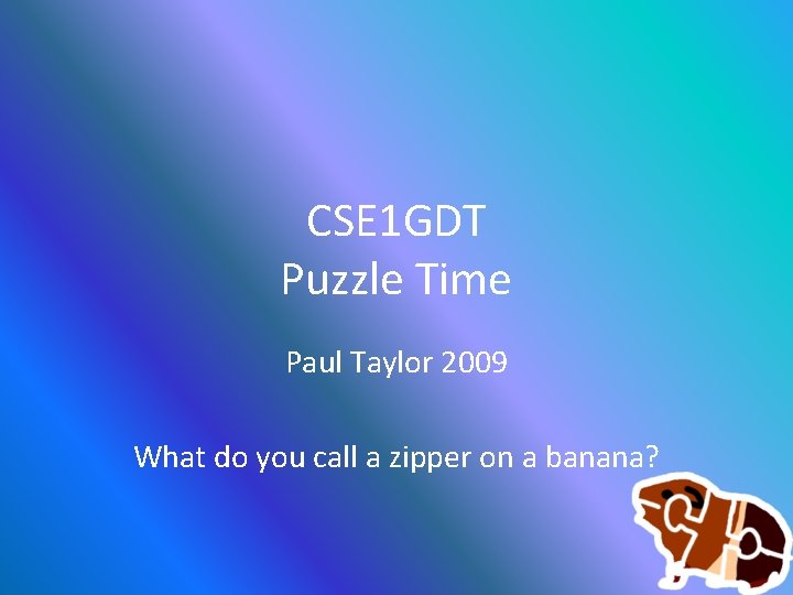 CSE 1 GDT Puzzle Time Paul Taylor 2009 What do you call a zipper