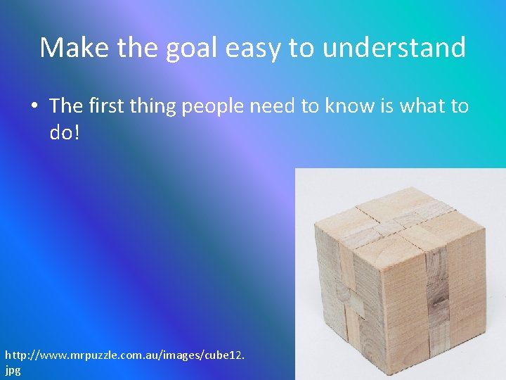 Make the goal easy to understand • The first thing people need to know
