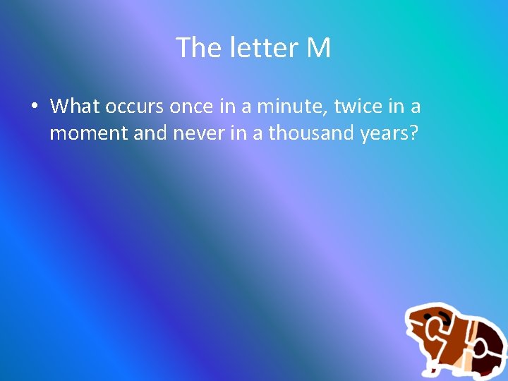 The letter M • What occurs once in a minute, twice in a moment