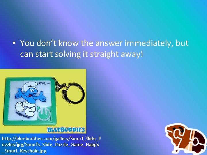  • You don’t know the answer immediately, but can start solving it straight
