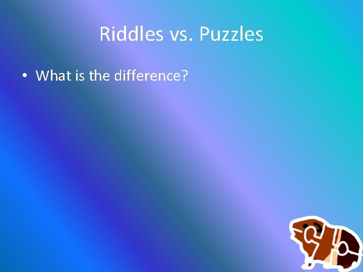 Riddles vs. Puzzles • What is the difference? 