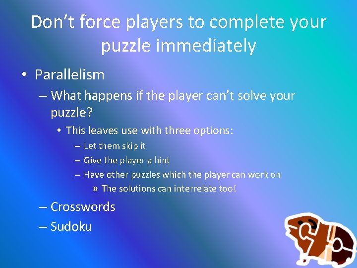 Don’t force players to complete your puzzle immediately • Parallelism – What happens if