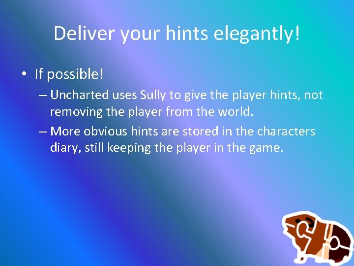 Deliver your hints elegantly! • If possible! – Uncharted uses Sully to give the