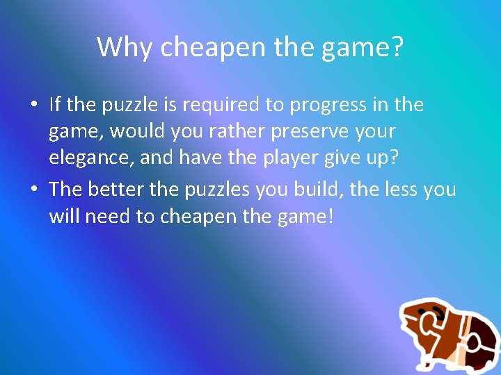 Why cheapen the game? • If the puzzle is required to progress in the