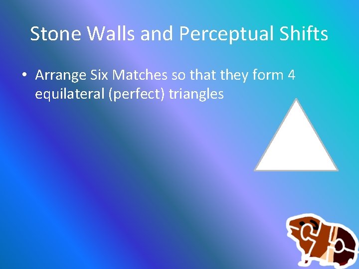 Stone Walls and Perceptual Shifts • Arrange Six Matches so that they form 4