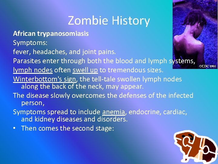 Zombie History African trypanosomiasis Symptoms: fever, headaches, and joint pains. Parasites enter through both