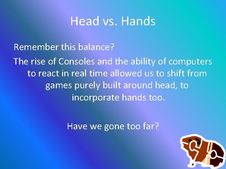 Head vs. Hands Remember this balance? The rise of Consoles and the ability of