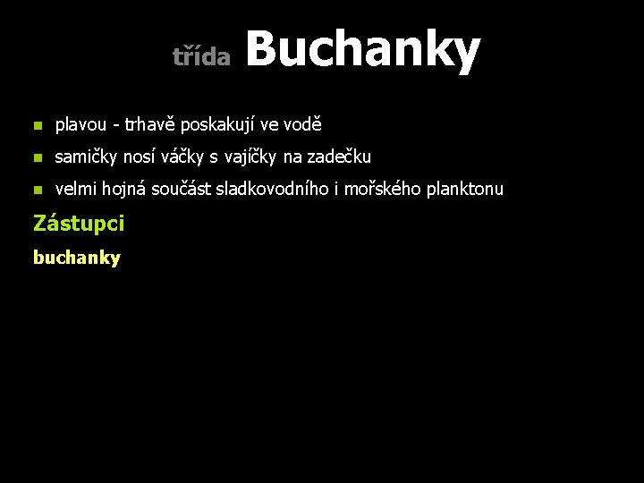 třída Buchanky plavou - trhavě poskakují ve vodě samičky nosí váčky s vajíčky na