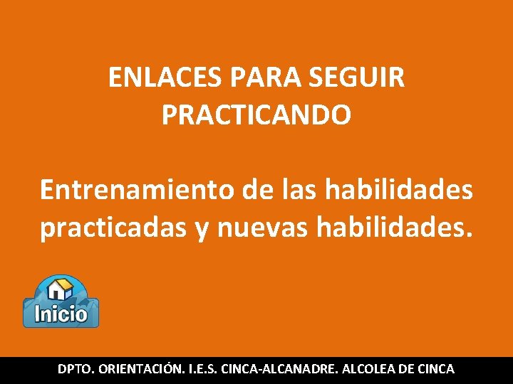 ENLACES PARA SEGUIR PRACTICANDO Entrenamiento de las habilidades practicadas y nuevas habilidades. DPTO. ORIENTACIÓN.