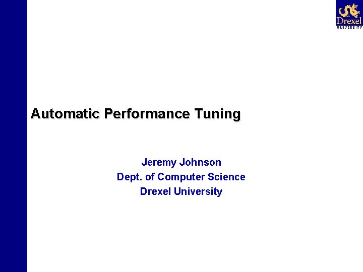 Automatic Performance Tuning Jeremy Johnson Dept. of Computer Science Drexel University 