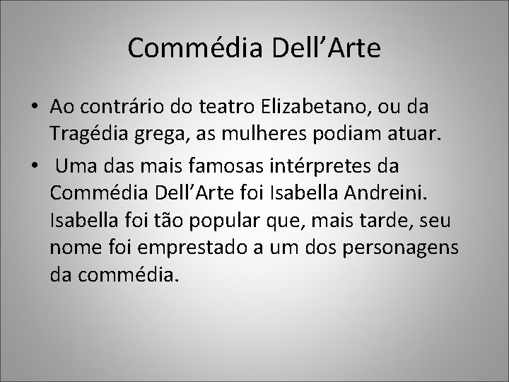 Commédia Dell’Arte • Ao contrário do teatro Elizabetano, ou da Tragédia grega, as mulheres Commédia Dell’Arte • Ao contrário do teatro Elizabetano, ou da Tragédia grega, as mulheres