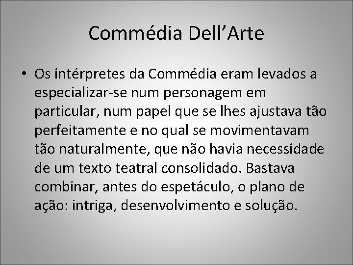 Commédia Dell’Arte • Os intérpretes da Commédia eram levados a especializar-se num personagem em Commédia Dell’Arte • Os intérpretes da Commédia eram levados a especializar-se num personagem em