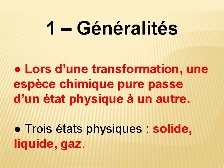 1 – Généralités ● Lors d’une transformation, une espèce chimique pure passe d’un état 1 – Généralités ● Lors d’une transformation, une espèce chimique pure passe d’un état