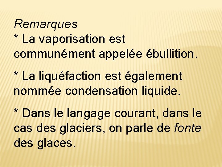 Remarques * La vaporisation est communément appelée ébullition. * La liquéfaction est également nommée Remarques * La vaporisation est communément appelée ébullition. * La liquéfaction est également nommée
