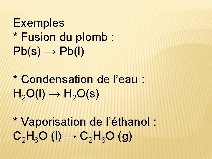 Exemples * Fusion du plomb : Pb(s) → Pb(l) * Condensation de l’eau : Exemples * Fusion du plomb : Pb(s) → Pb(l) * Condensation de l’eau :