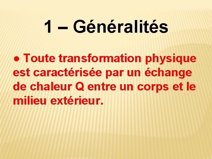 1 – Généralités ● Toute transformation physique est caractérisée par un échange de chaleur 1 – Généralités ● Toute transformation physique est caractérisée par un échange de chaleur