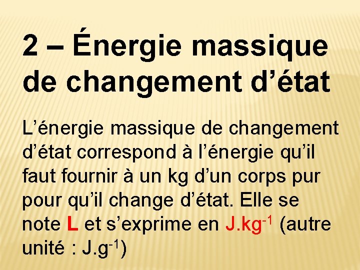 2 – Énergie massique de changement d’état L’énergie massique de changement d’état correspond à 2 – Énergie massique de changement d’état L’énergie massique de changement d’état correspond à
