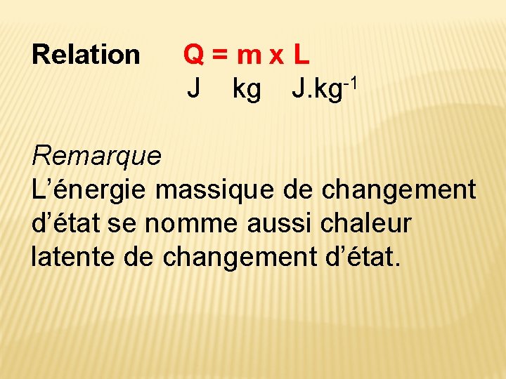 Relation Q = m x L J kg J. kg-1 Remarque L’énergie massique de Relation Q = m x L J kg J. kg-1 Remarque L’énergie massique de