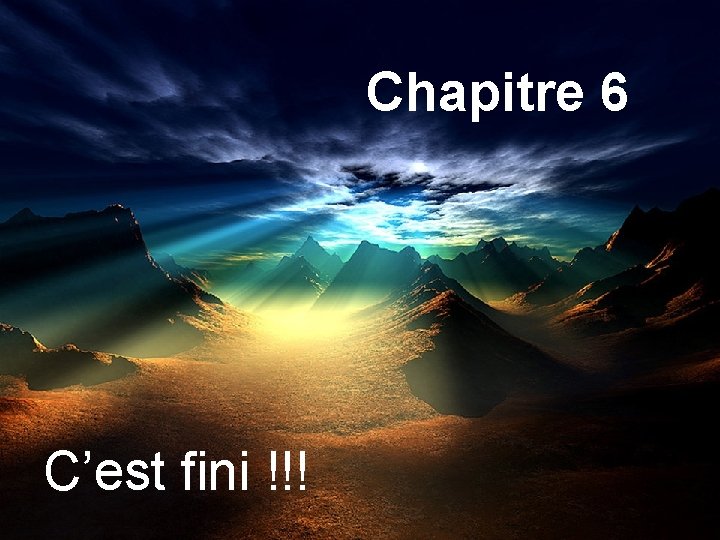 Chapitre 6 C’est fini !!! Chapitre 6 C’est fini !!!