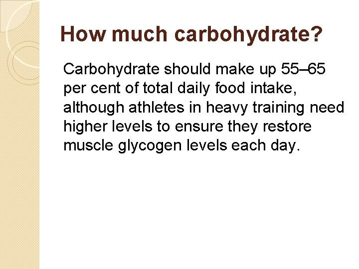 How much carbohydrate? Carbohydrate should make up 55– 65 per cent of total daily