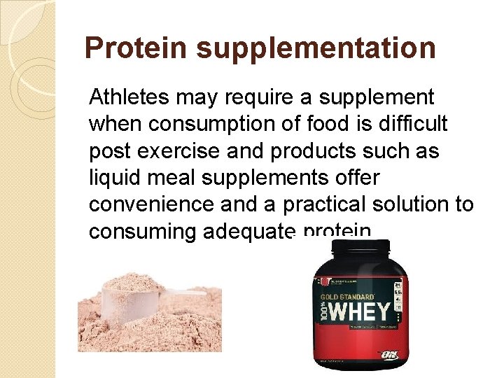 Protein supplementation Athletes may require a supplement when consumption of food is difficult post