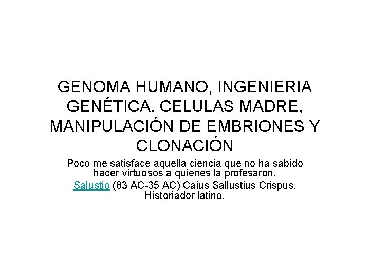 GENOMA HUMANO, INGENIERIA GENÉTICA. CELULAS MADRE, MANIPULACIÓN DE EMBRIONES Y CLONACIÓN Poco me satisface
