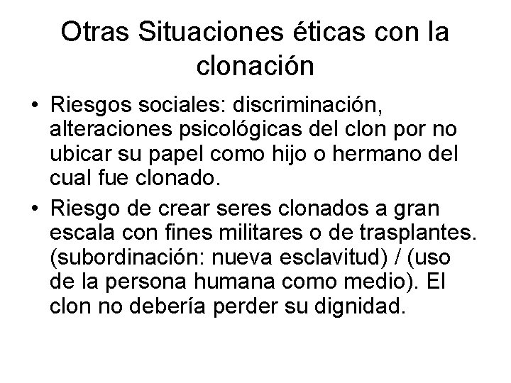 Otras Situaciones éticas con la clonación • Riesgos sociales: discriminación, alteraciones psicológicas del clon