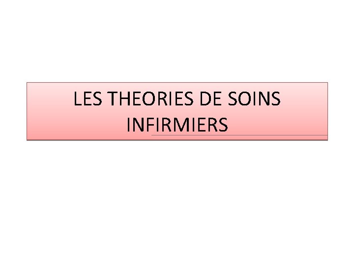 LES THEORIES DE SOINS INFIRMIERS 