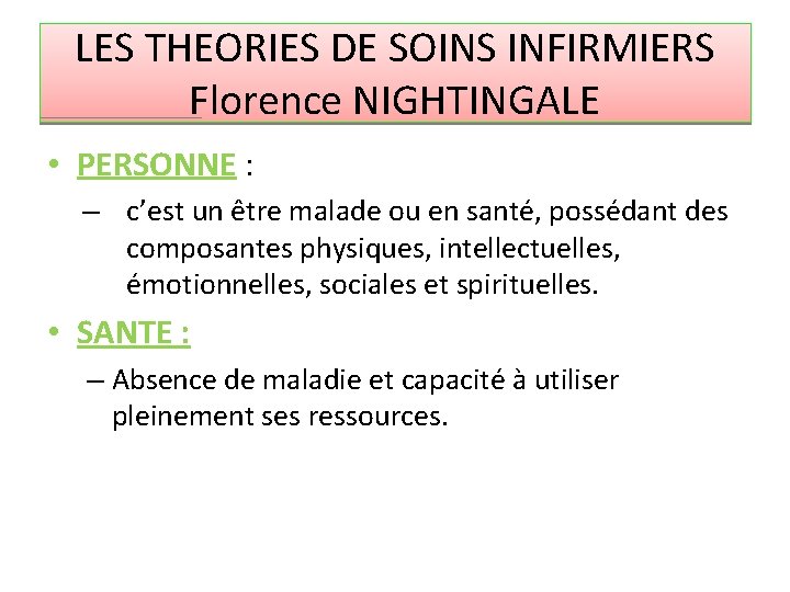 LES THEORIES DE SOINS INFIRMIERS Florence NIGHTINGALE • PERSONNE : – c’est un être