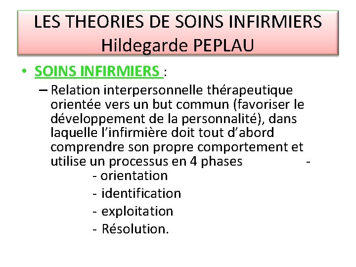 LES THEORIES DE SOINS INFIRMIERS Hildegarde PEPLAU • SOINS INFIRMIERS : – Relation interpersonnelle