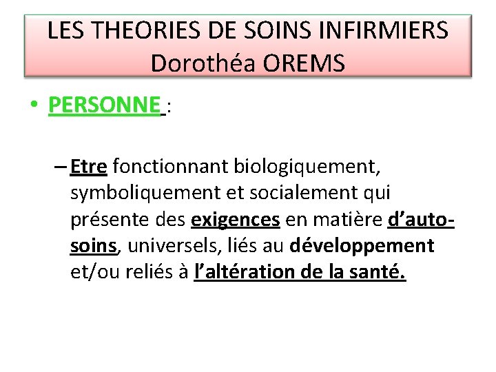 LES THEORIES DE SOINS INFIRMIERS Dorothéa OREMS • PERSONNE : – Etre fonctionnant biologiquement,