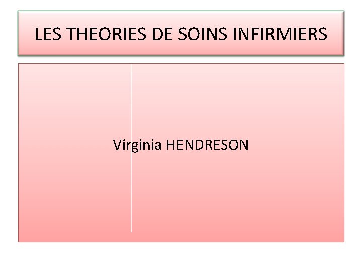 LES THEORIES DE SOINS INFIRMIERS Virginia HENDRESON 