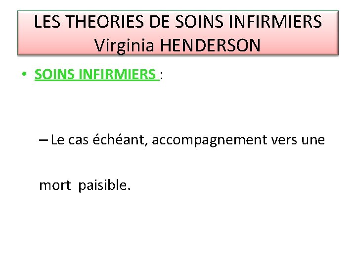 LES THEORIES DE SOINS INFIRMIERS Virginia HENDERSON • SOINS INFIRMIERS : – Le cas