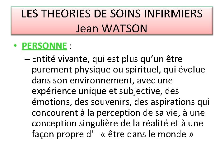 LES THEORIES DE SOINS INFIRMIERS Jean WATSON • PERSONNE : – Entité vivante, qui