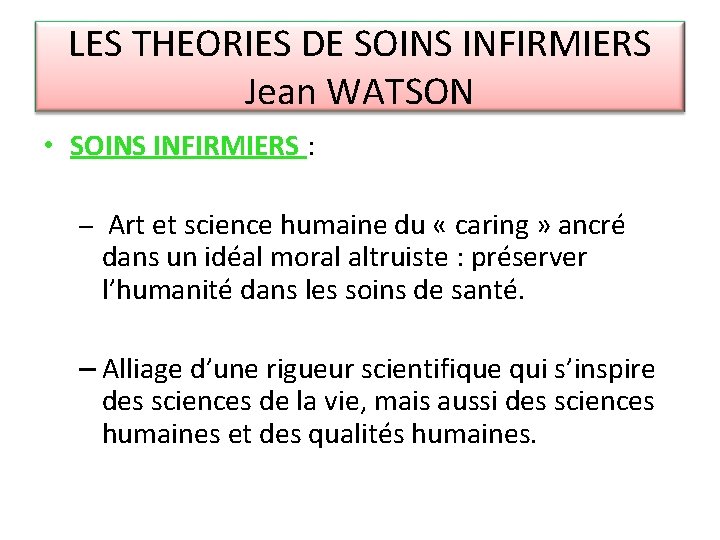 LES THEORIES DE SOINS INFIRMIERS Jean WATSON • SOINS INFIRMIERS : – Art et