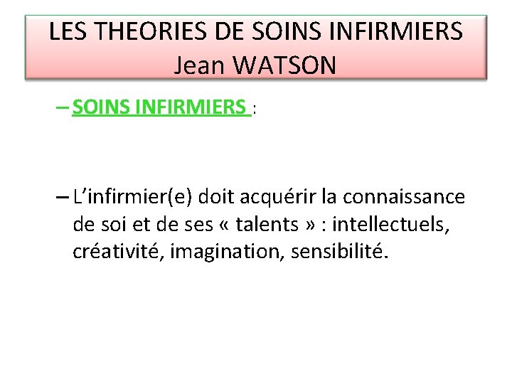 LES THEORIES DE SOINS INFIRMIERS Jean WATSON – SOINS INFIRMIERS : – L’infirmier(e) doit