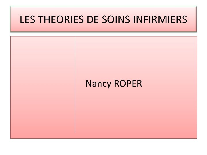 LES THEORIES DE SOINS INFIRMIERS Nancy ROPER 