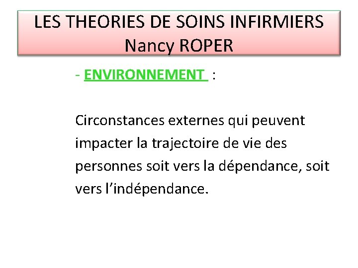 LES THEORIES DE SOINS INFIRMIERS Nancy ROPER - ENVIRONNEMENT : Circonstances externes qui peuvent