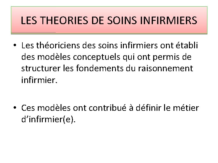 LES THEORIES DE SOINS INFIRMIERS • Les théoriciens des soins infirmiers ont établi des