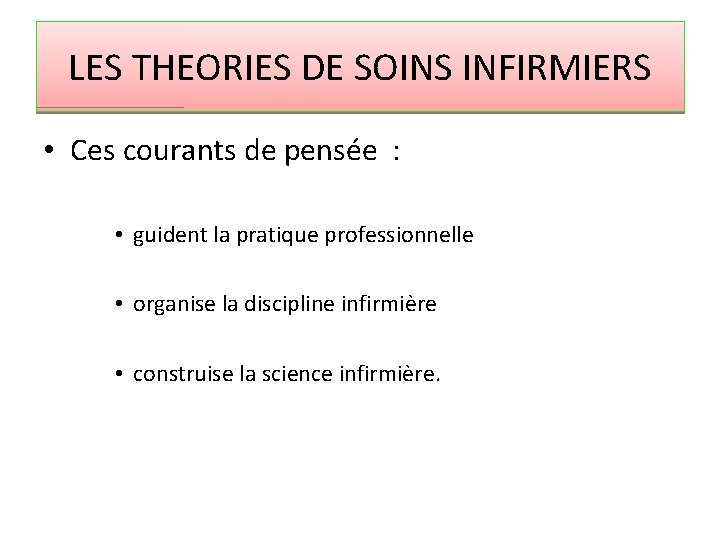 LES THEORIES DE SOINS INFIRMIERS • Ces courants de pensée : • guident la