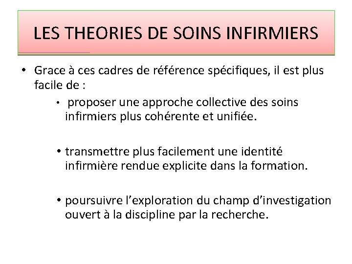 LES THEORIES DE SOINS INFIRMIERS • Grace à ces cadres de référence spécifiques, il