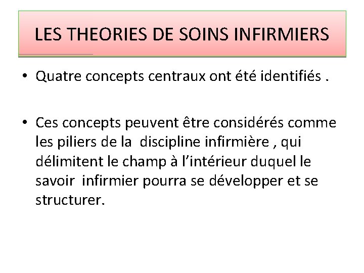 LES THEORIES DE SOINS INFIRMIERS • Quatre concepts centraux ont été identifiés. • Ces