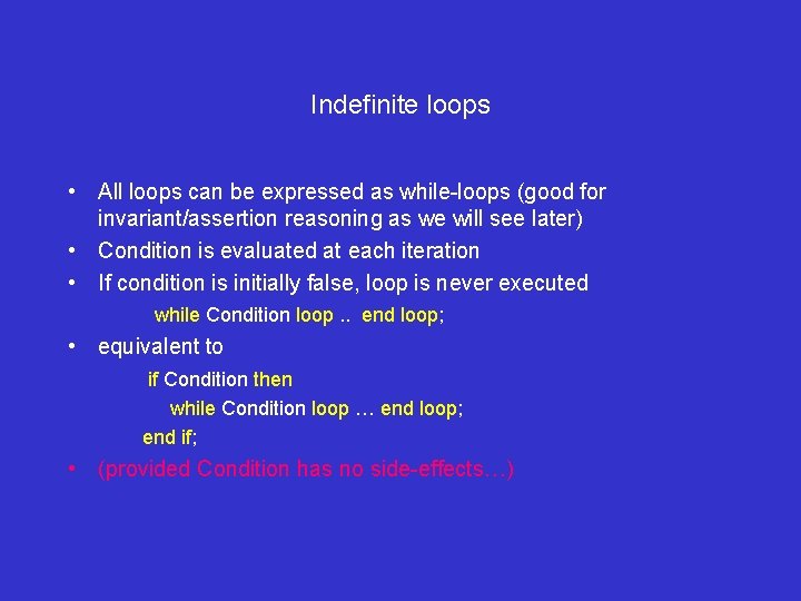 Indefinite loops • All loops can be expressed as while-loops (good for invariant/assertion reasoning