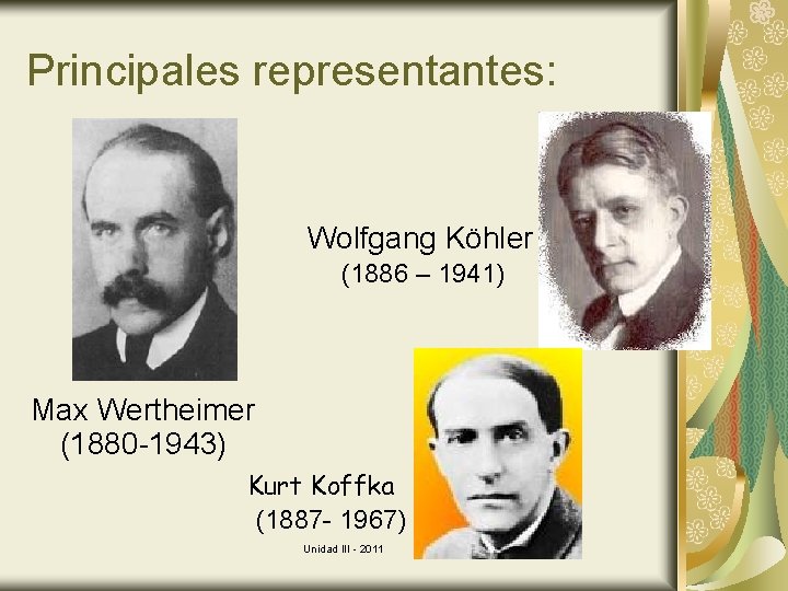 Principales representantes: Wolfgang Köhler (1886 – 1941) Max Wertheimer (1880 -1943) Kurt Koffka (1887