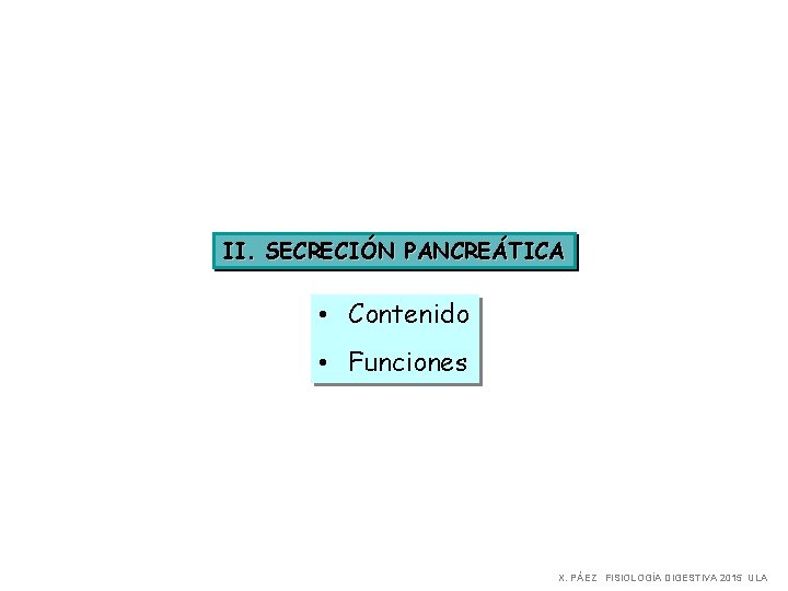 II. SECRECIÓN PANCREÁTICA • Contenido • Funciones X. PÁEZ FISIOLOGÍA DIGESTIVA 2015 ULA 