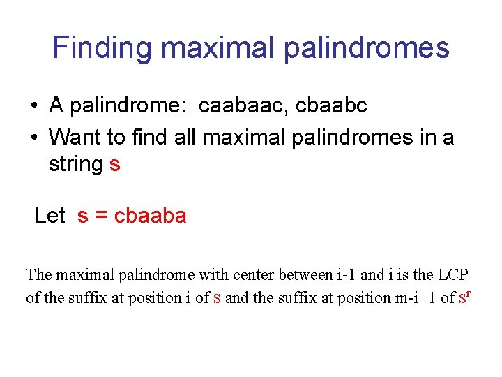 Finding maximal palindromes • A palindrome: caabaac, cbaabc • Want to find all maximal