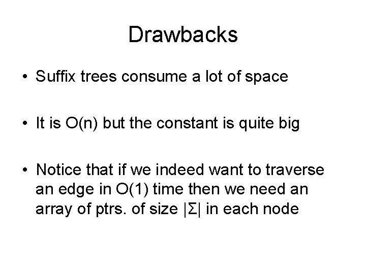 Drawbacks • Suffix trees consume a lot of space • It is O(n) but