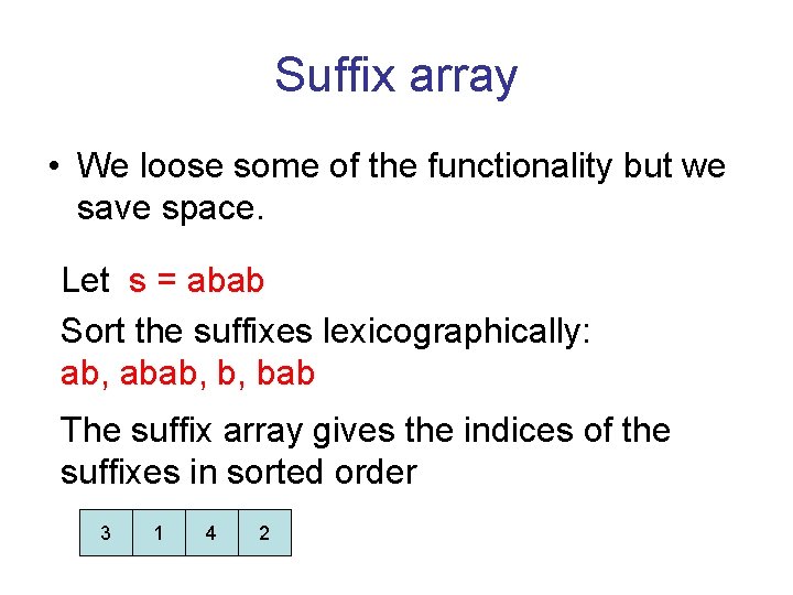 Suffix array • We loose some of the functionality but we save space. Let